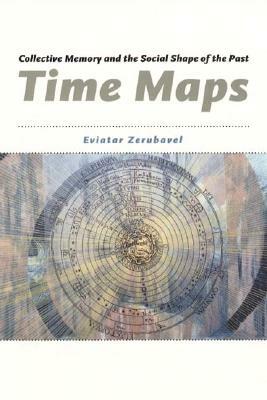 Time Maps: Collective Memory and the Social Shape of the Past by Eviatar Zerubavel