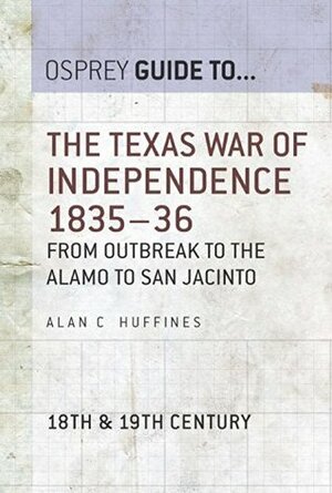 The Texas War of Independence 1835-36: From Outbreak to the Alamo to San Jacinto (Guide To...) by Alan C. Huffines