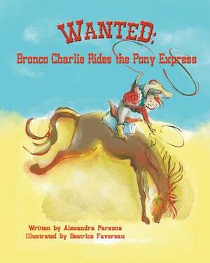 Wanted: Bronco Charlie Rides the Pony Express by Alexandra Parsons