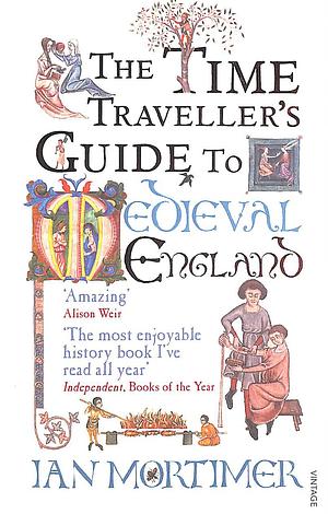 The Time Traveller's Guide to Medieval England: A Handbook for Visitors to the Fourteenth Century by Ian Mortimer