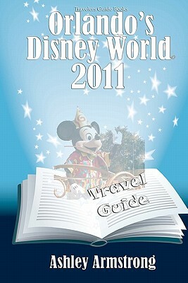 Orlando's Disney World 2011: Disney World Travel Guide Series by Ashley Armstrong