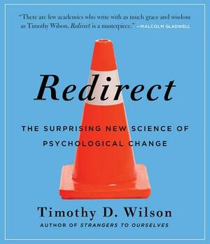 Redirect: The Surprising New Science of Psychological Change by Timothy D. Wilson