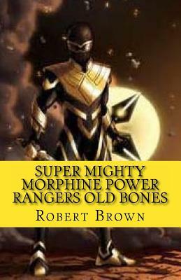 Super Mighty Morphine Power Rangers Old Bones by Robert Lee Brown