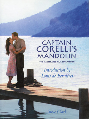 Captain Corelli's Mandolin: The Illustrated Film Companion by Steve Clark, Louis de Bernières