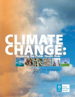 Climate Change: Mastering the Public Health Role by American Public Health Association