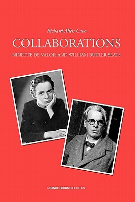Collaborations: Ninette de Valois and William Butler Yeats by Richard Allen Cave