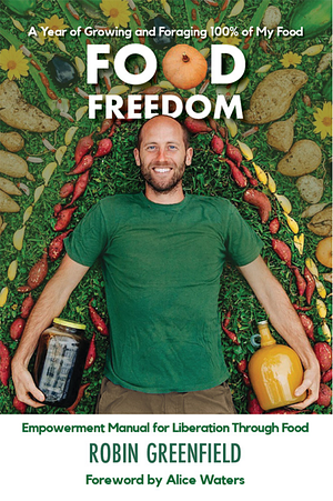 Food Freedom: A Year of Growing and Foraging 100% of My Food by Robin Greenfield