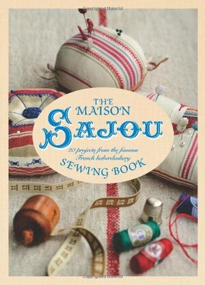 Maison Sajou Sewing Book: 20 Projects from the famous French Haberdasher by Lucinda Ganderton