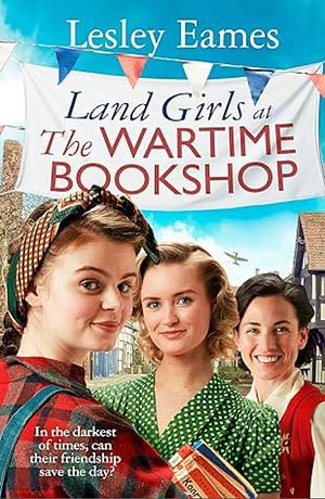 Land Girls at the Wartime Bookshop by Lesley Eames