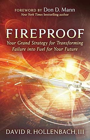 Fireproof: Your Grand Strategy for Transforming Failure Into Fuel for Your Future by III, David R. Hollenbach, David R. Hollenbach