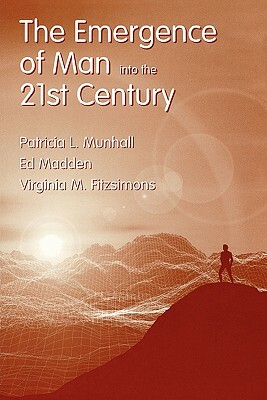 The Emergence of Man Into the 21st Century by Ed Madden, Patricia Ed. Munhall, Patricia L. Munhall