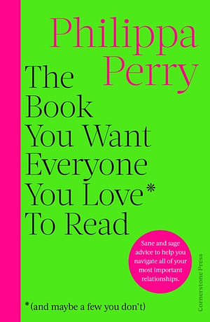 The Book You Want Everyone You Love* To Read *(and Maybe a Few You Don't) by Philippa Perry