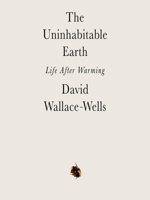 The Uninhabitable Earth: Life After Warming by David Wallace-Wells