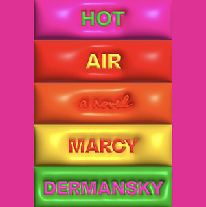 Hot Air: A Novel by Marcy Dermansky