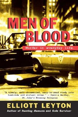Men of Blood: Murder in Everyday Life by Elliott Leyton