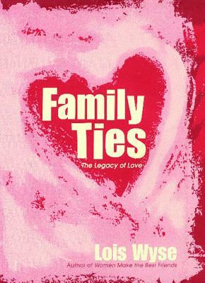 Family Ties: The Legacy of Love by Lois Wyse