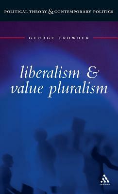 Liberalism and Value Pluralism by George Crowder