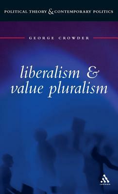 Liberalism and Value Pluralism by George Crowder