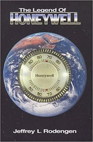 The Legend of Honeywell by Jeffrey L. Rodengen
