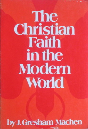 Christian Faith in the Modern World by J. Gresham Machen