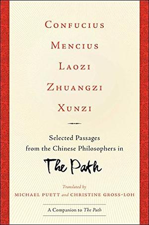 Confucius, Mencius, Laozi, Zhuangzi, Xunzi: Selected Passages from the Chinese Philosophers in The Path by Michael Puett, Christine Gross-Loh