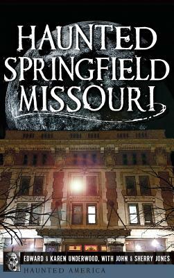 Haunted Springfield, Missouri by Edward Underwood, Karen Underwood