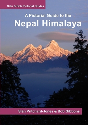 Nepal Himalaya: A Pictorial Guide: Everest, Annapurna, Langtang, Ganesh, Manaslu & Tsum, Rolwaling, Dolpo, Kangchenjunga, Makalu, West by Bob Gibbons