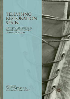 Televising Restoration Spain: History and Fiction in Twenty-First-Century Costume Dramas by 