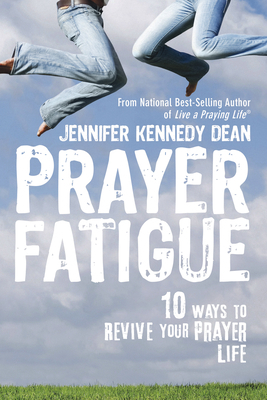 Prayer Fatigue: 10 Ways to Revive Your Prayer Life by Jennifer Kennedy Dean