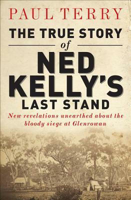 The True Story of Ned Kelly's Last Stand by Paul Terry