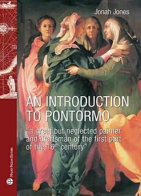 An Introduction to Pontormo: "a Great But Neglected Painter and Draftsman of the First Part of the 16th Century" by Jonah Jones