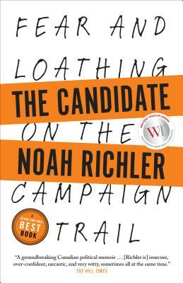 The Candidate: Fear and Loathing on the Campaign Trail by Noah Richler