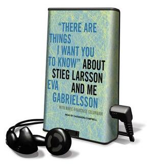 There Are Things I Want You to Know about Stieg Larsson and Me by Eva Gabrielsson, Marie-Francoise Colombani