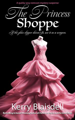 The Princess Shoppe: A quirky sexy romcom suspense by Kerry Blaisdell, Kerry Blaisdell