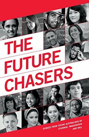 The Future Chasers: Stories from Young Australians of Courage, Imagination and Will by Jan Owen