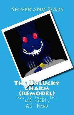 The Unlucky Charm (remodel): remodel, aj hard, rabbit's foot, shiver and fears by Aj Hard