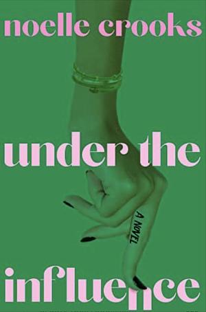 Under the Influence by Noelle Crooks