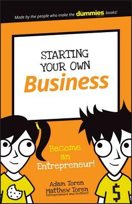 Starting Your Own Business: Become an Entrepreneur! by Adam Toren, Matthew Toren