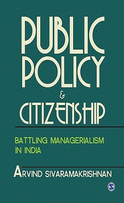 Public Policy and Citizenship: Battling Managerialism in India by Arvind Sivaramakrishnan