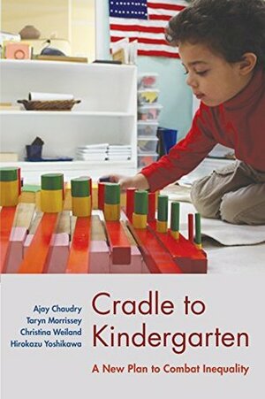 Cradle to Kindergarten: A New Plan to Combat Inequality by Taryn Morrissey, Ajay Chaudry, Hirokazu Yoshikawa, Christina Weiland