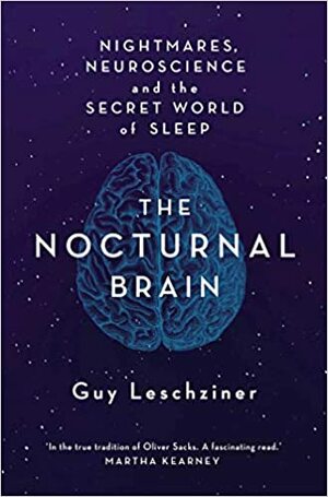 The Nocturnal Brain: Tales of Nightmares and Neuroscience by Guy Leschziner