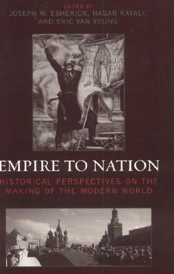 Empire to Nation: Historical Perspectives on the Making of the Modern World by 