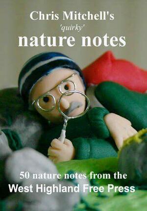 Chris Mitchell's 'quirky' Nature Notes: 50 Nature Notes from the West Highland Free Press by Christopher Mitchell