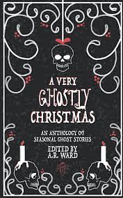 A Very Ghostly Christmas: An Anthology of Seasonal Ghost Stories by Alex Ebenstein, April Yates, Eleanor Sciolistien, Nicole Little, Clyde Davis, Jessica McHugh, Leila Martin, Sophia DeSensei, Warren Benedetto, Jay Seate, Lori Green, Marisca Pichette, Scotty Sarafian, Sharmon Gazaway, H.B. Diaz, Sally Hughes, Andrew Lyall, Alice Austin, S.J. Townend, Rebecca Jones-Howe, Anthony Engebretson, Samantha Arthurs, R.L. Summerling, J.L. Royce, Maggie Nerz Iribarne, Vivian Kasley, Danielle Edwards, Olivia Graves