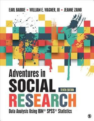 Adventures in Social Research: Data Analysis Using IBM SPSS Statistics by Jeanne S. Zaino, Earl R. Babbie, William E. Wagner