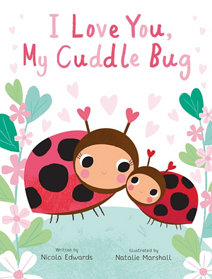 I Love You, My Cuddle Bug by Nicola Edwards