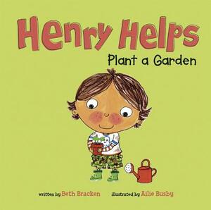 Henry Helps Plant a Garden by Beth Bracken