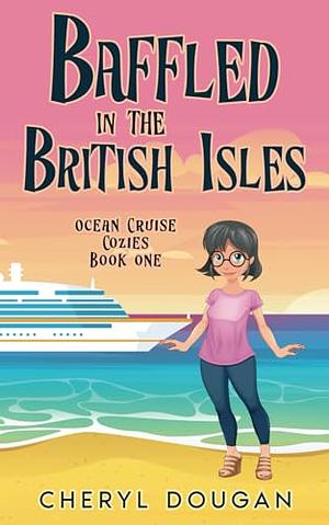 Baffled in the British Isles: Ocean Cruise Cozies by Cheryl Dougan