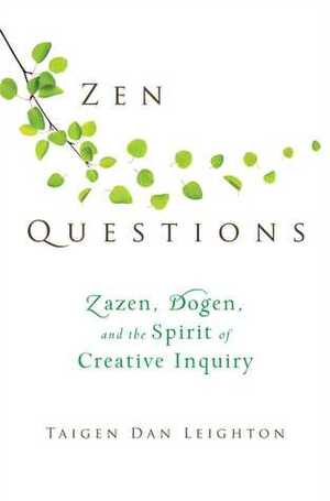 Zen Questions: Zazen, Dogen, and the Spirit of Creative Inquiry by Taigen Dan Leighton