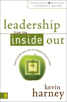 Leadership from the Inside Out: Examining the Inner Life of a Healthy Church Leader by Kevin G. Harney